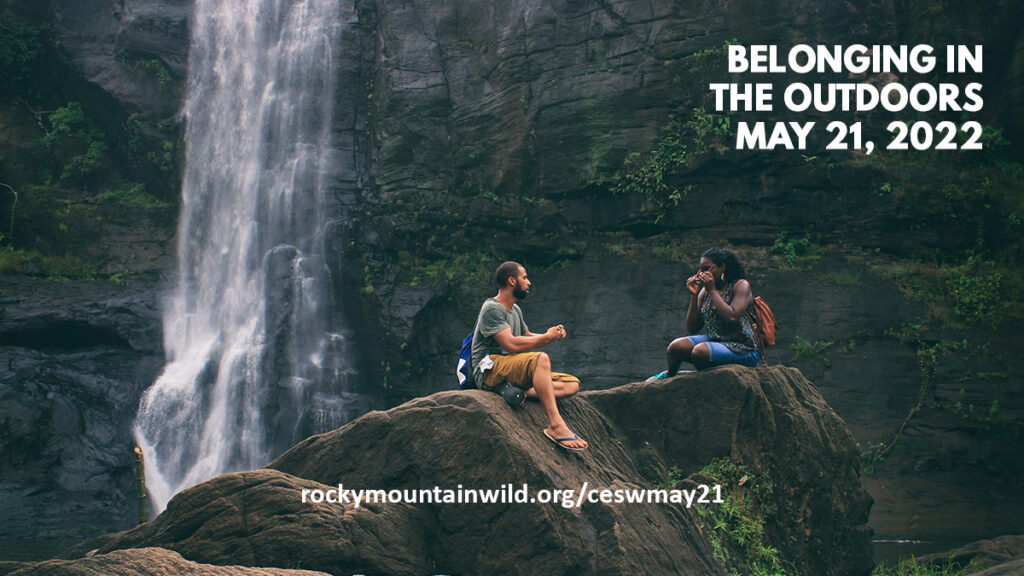 A Black couple enjoying nature next to a waterfall. Text says "Belonging in the Outdoors, May 21, 2022, rockymountainwild.org/ceswmay21"