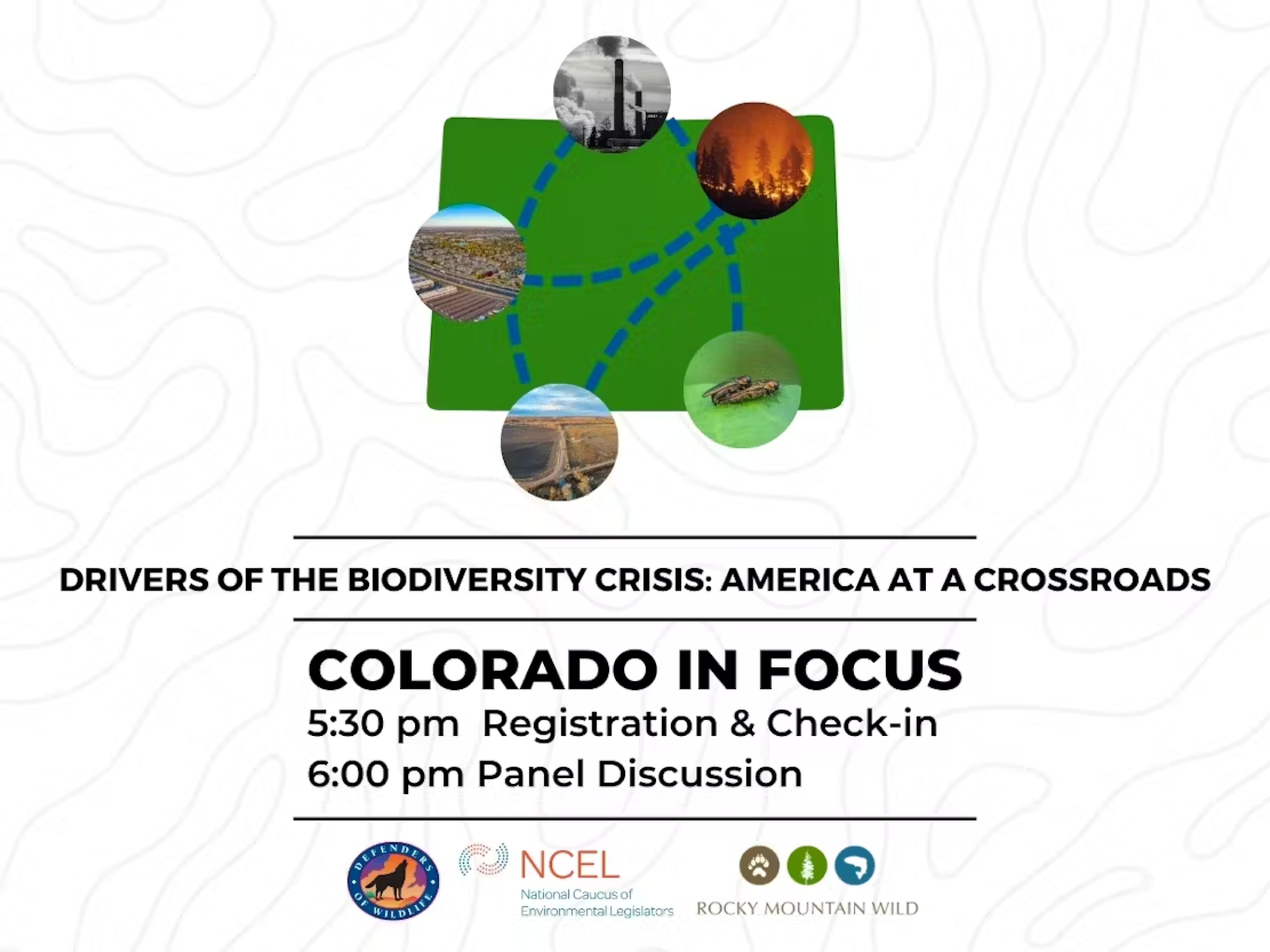 Image says Drivers of the Biodiversity Crisis: America at a Crossroads. Colorado in Focus. 5:30 pm Registration & Check-in, 6:00 pm Panel Discussion. At the bottom are the logos for Defenders of Wildlife, National Caucus of Environmental Legislators, and Rocky Mountain Wild