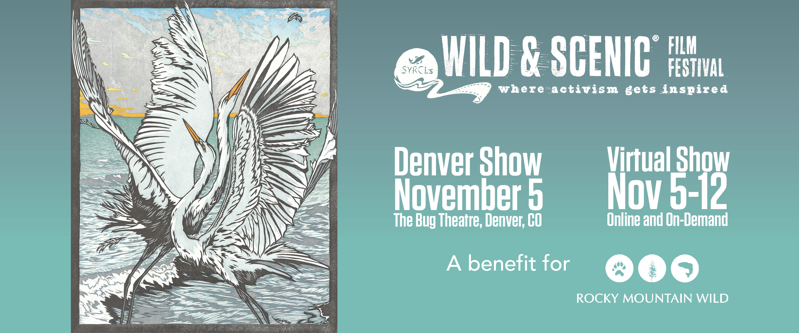 Banner has a woodblock print of two cranes near a body of water. At the top is the logo for the Wild & Scenic Film Festival with the tag line "where activism gets inspired." Beneath that is two columns. the first says "Denver show, November 5, The Bug Theatre, Denver, CO." The second says "Virtual show, Nov 5-12, online and on-demand." Beneath that, it says "A benefit for." And there's the logo for Rocky Mountain Wild.